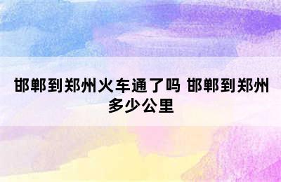 邯郸到郑州火车通了吗 邯郸到郑州多少公里